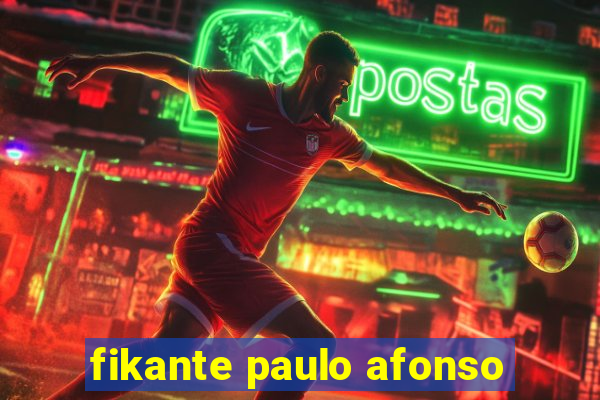 fikante paulo afonso